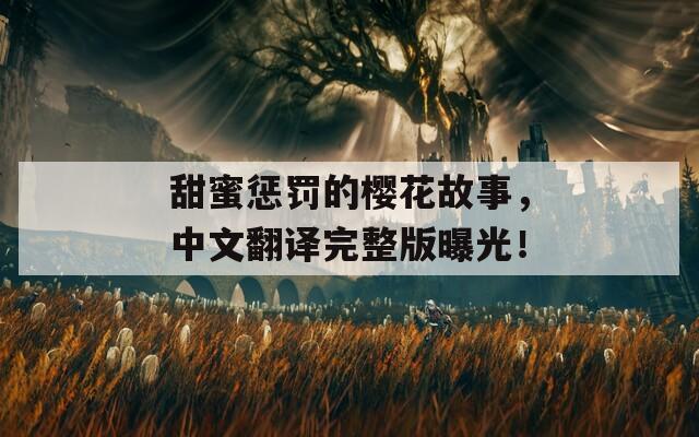 甜蜜惩罚的樱花故事，中文翻译完整版曝光！