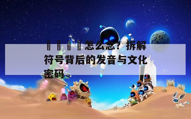 卍卐卐卍怎么念？拆解符号背后的发音与文化密码  第1张