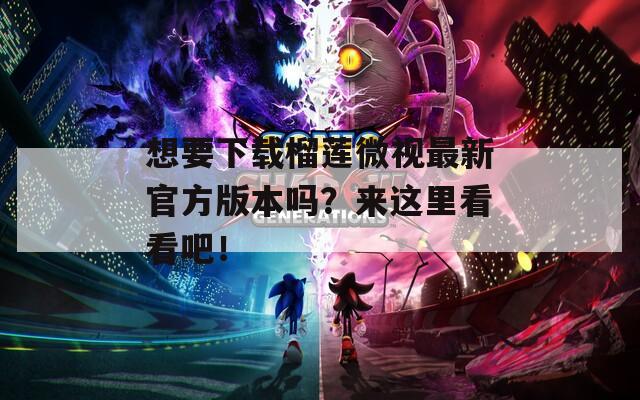 想要下载榴莲微视最新官方版本吗？来这里看看吧！  第1张