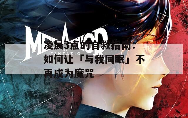 凌晨3点的自救指南：如何让「与我同眠」不再成为魔咒