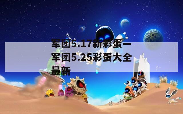 军团5.17新彩蛋—军团5.25彩蛋大全最新