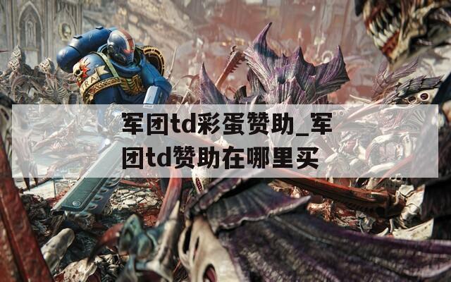 军团td彩蛋赞助_军团td赞助在哪里买