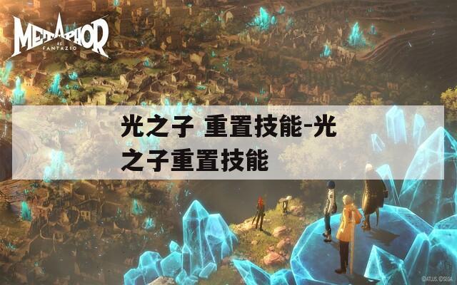 光之子 重置技能-光之子重置技能