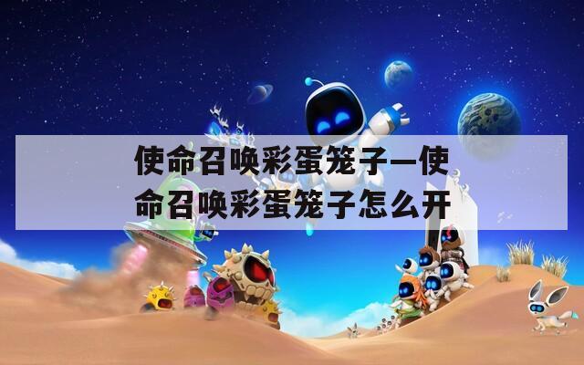 使命召唤彩蛋笼子—使命召唤彩蛋笼子怎么开
