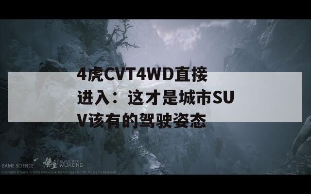 4虎CVT4WD直接进入：这才是城市SUV该有的驾驶姿态