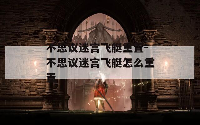 不思议迷宫飞艇重置-不思议迷宫飞艇怎么重置