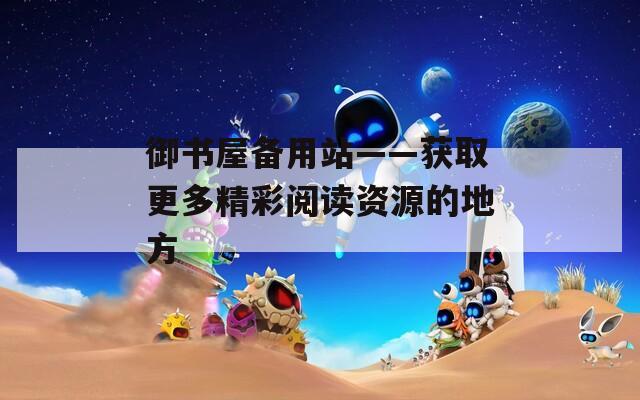 御书屋备用站——获取更多精彩阅读资源的地方  第1张