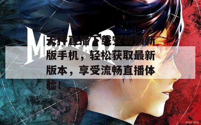 天秤直播下载安装最新版手机，轻松获取最新版本，享受流畅直播体验！