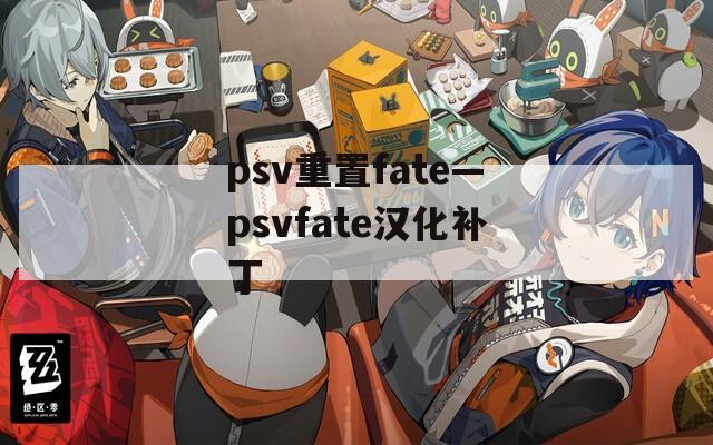 psv重置fate—psvfate汉化补丁