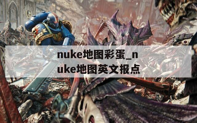 nuke地图彩蛋_nuke地图英文报点