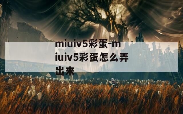miuiv5彩蛋-miuiv5彩蛋怎么弄出来