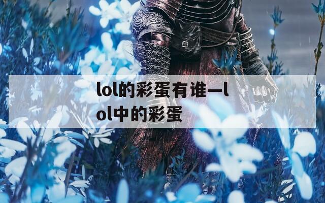 lol的彩蛋有谁—lol中的彩蛋