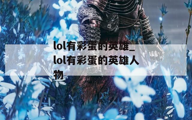 lol有彩蛋的英雄_lol有彩蛋的英雄人物