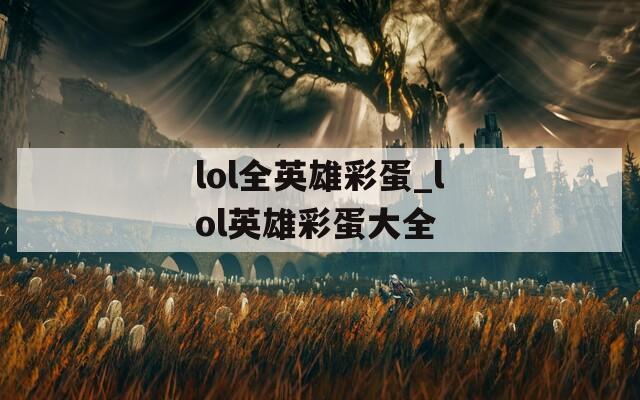 lol全英雄彩蛋_lol英雄彩蛋大全