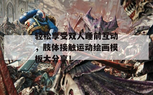 轻松享受双人睡前互动，肢体接触运动绘画模板大分享！  第1张