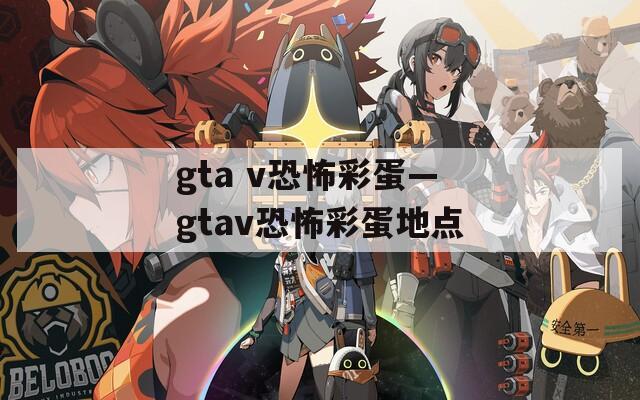 gta v恐怖彩蛋—gtav恐怖彩蛋地点