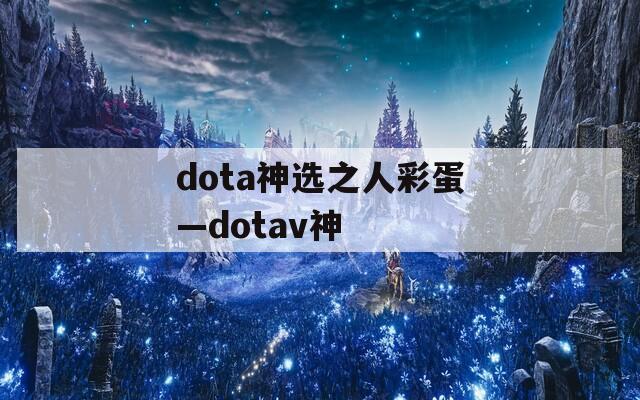 dota神选之人彩蛋—dotav神  第1张