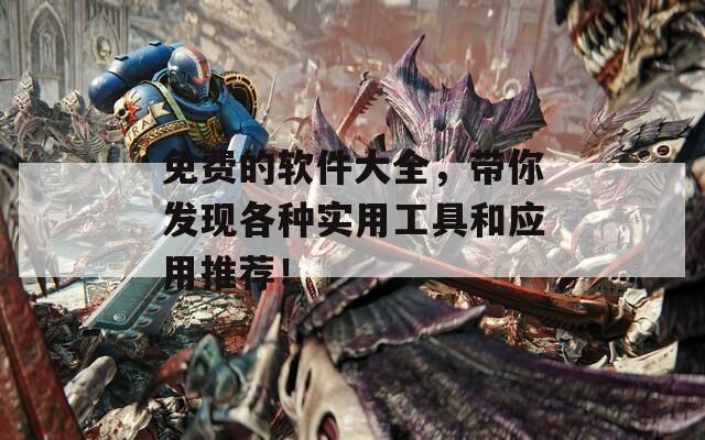 免费的软件大全，带你发现各种实用工具和应用推荐！  第1张