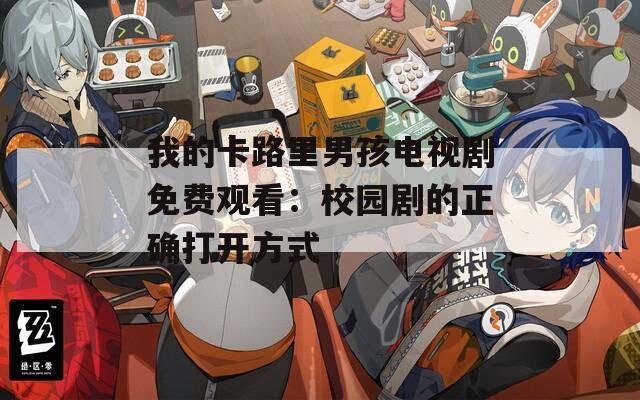 我的卡路里男孩电视剧免费观看：校园剧的正确打开方式