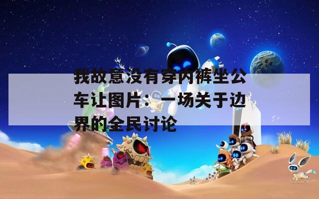 我故意没有穿内裤坐公车让图片：一场关于边界的全民讨论