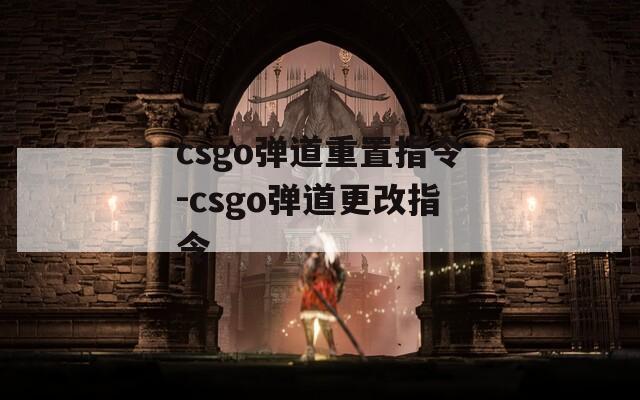 csgo弹道重置指令-csgo弹道更改指令