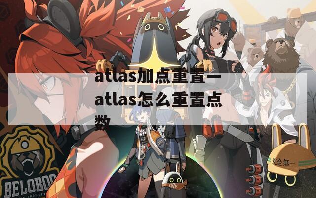 atlas加点重置—atlas怎么重置点数