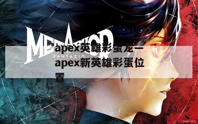 apex英雄彩蛋龙—apex新英雄彩蛋位置
