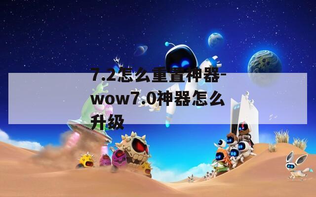 7.2怎么重置神器-wow7.0神器怎么升级
