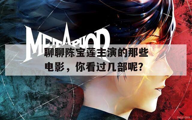 聊聊陈宝莲主演的那些电影，你看过几部呢？