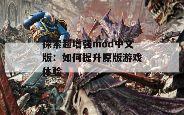 探索超增强mod中文版：如何提升原版游戏体验