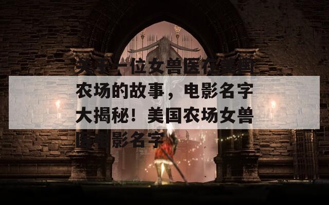 关于一位女兽医在美国农场的故事，电影名字大揭秘！美国农场女兽医电影名字