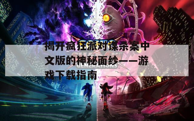 揭开疯狂派对谋杀案中文版的神秘面纱——游戏下载指南  第1张