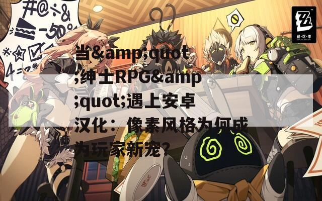 当&amp;quot;绅士RPG&amp;quot;遇上安卓汉化：像素风格为何成为玩家新宠？  第1张