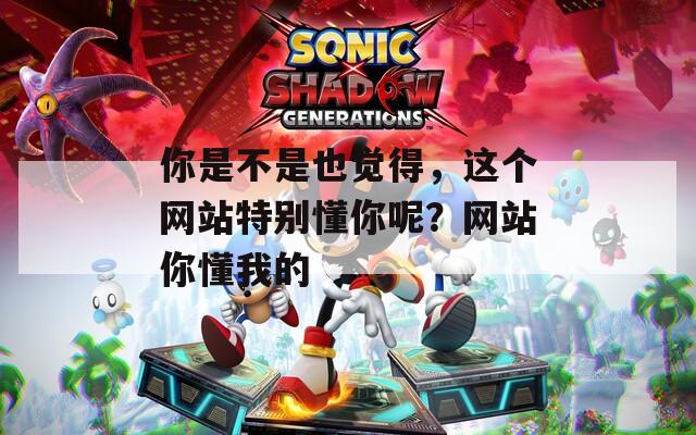 你是不是也觉得，这个网站特别懂你呢？网站你懂我的  第1张