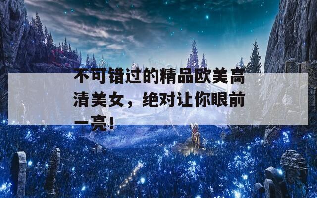 不可错过的精品欧美高清美女，绝对让你眼前一亮！  第1张