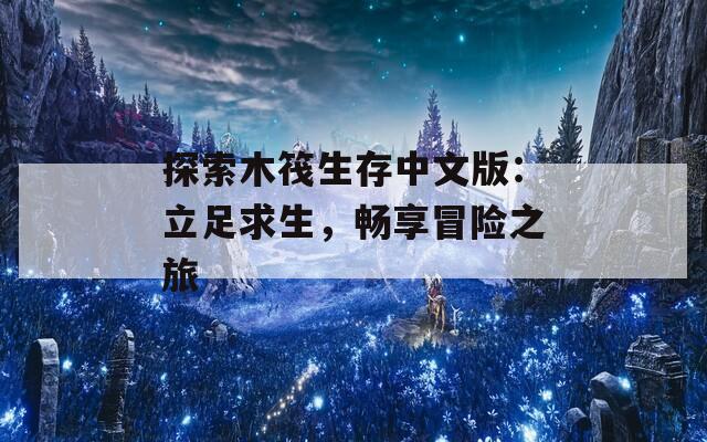 探索木筏生存中文版：立足求生，畅享冒险之旅