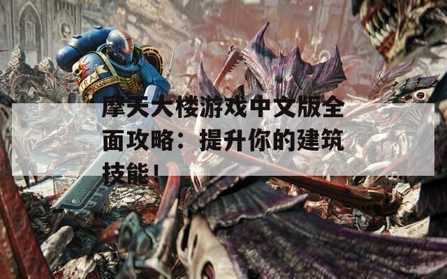 摩天大楼游戏中文版全面攻略：提升你的建筑技能！