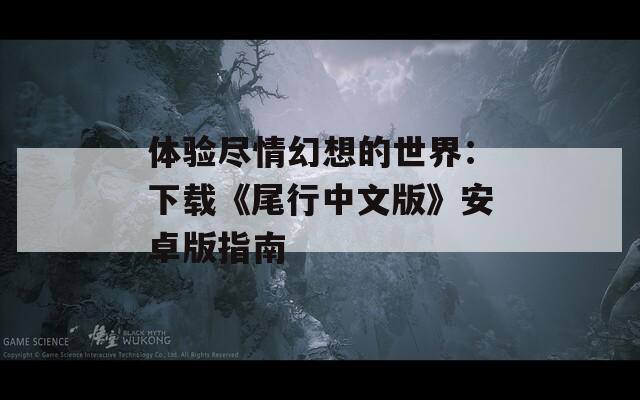 体验尽情幻想的世界：下载《尾行中文版》安卓版指南  第1张