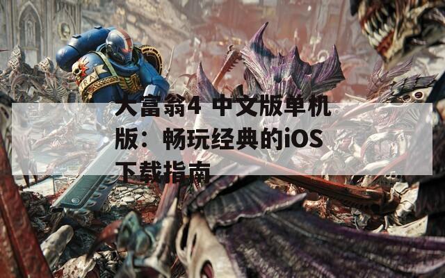 大富翁4 中文版单机版：畅玩经典的iOS下载指南