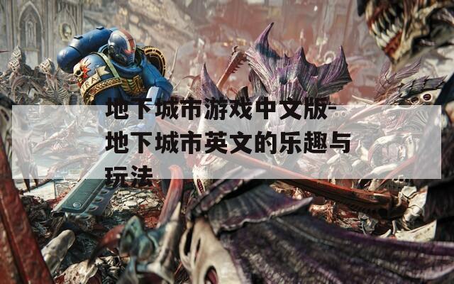 地下城市游戏中文版-地下城市英文的乐趣与玩法  第1张