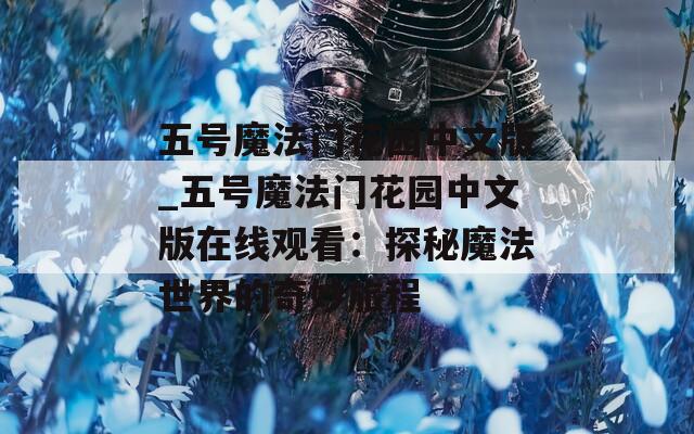 五号魔法门花园中文版_五号魔法门花园中文版在线观看：探秘魔法世界的奇妙旅程  第1张