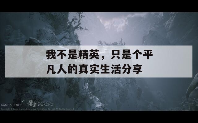 我不是精英，只是个平凡人的真实生活分享