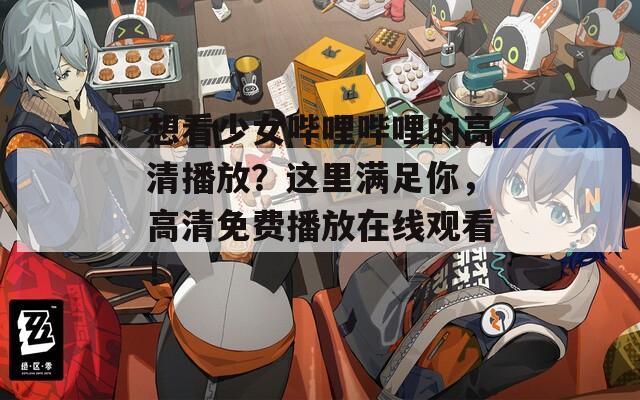想看少女哔哩哔哩的高清播放？这里满足你，高清免费播放在线观看！  第1张