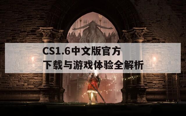CS1.6中文版官方下载与游戏体验全解析