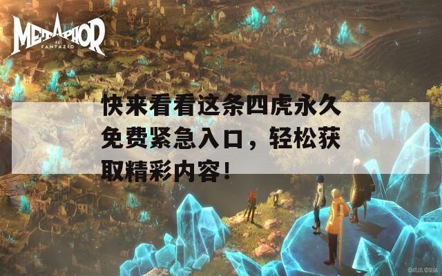 快来看看这条四虎永久免费紧急入口，轻松获取精彩内容！