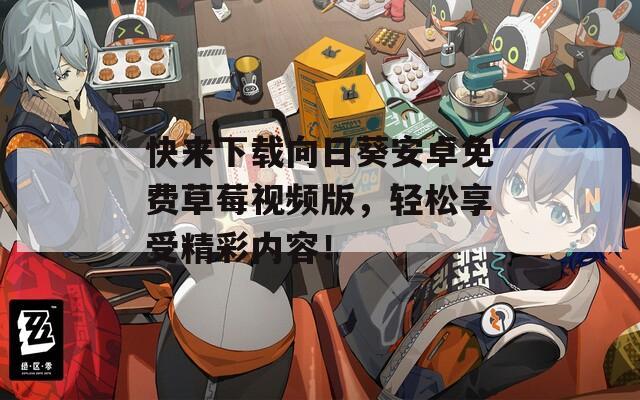 快来下载向日葵安卓免费草莓视频版，轻松享受精彩内容！  第1张