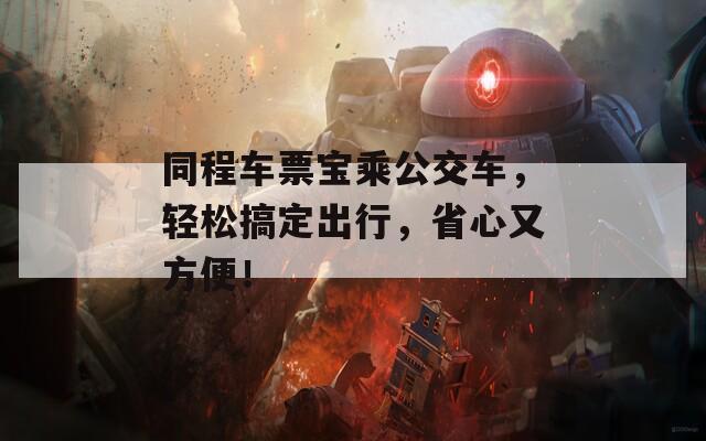 同程车票宝乘公交车，轻松搞定出行，省心又方便！  第1张