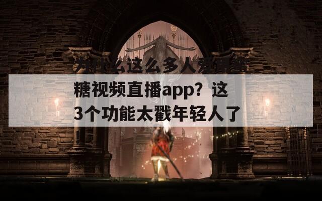 为什么这么多人爱用蜜糖视频直播app？这3个功能太戳年轻人了！  第1张