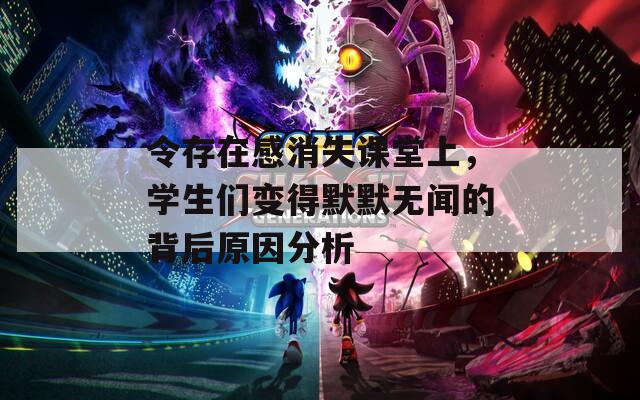 令存在感消失课堂上，学生们变得默默无闻的背后原因分析