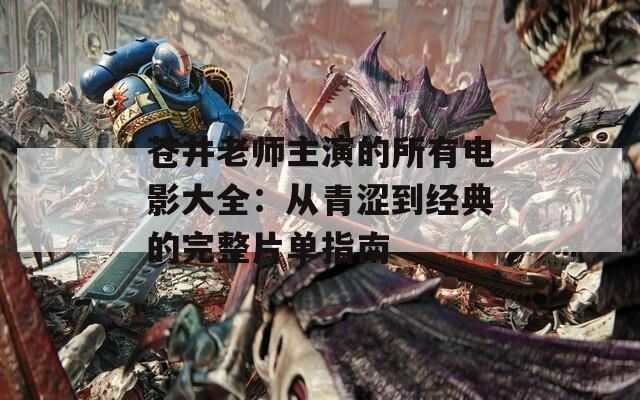 苍井老师主演的所有电影大全：从青涩到经典的完整片单指南  第1张